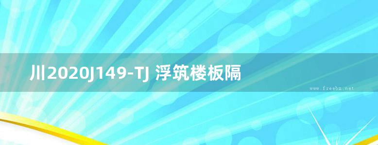 川2020J149-TJ 浮筑楼板隔声（保温）构造图集